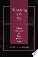 The shattering of the self : violence, subjectivity, and early modern texts /