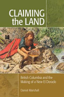Claiming the land : British Columbia and the making of a new El Dorado /