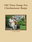 Old time songs for clawhammer banjo : a collection of banjo tablature, chords and lyrics for 50 popular old time songs /
