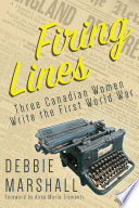 Firing lines : three Canadian women write the First World War /