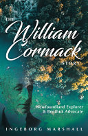 The William Cormack story : Newfoundland explorer & Beothuk advocate /