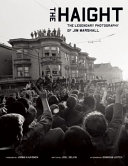 The Haight : love, rock, and revolution : the photography of Jim Marshall /