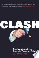 Clash : presidents and the press in times of crisis /