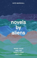 Novels by aliens : weird tales and the twenty-first century /