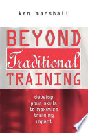 Beyond traditional training : develop your skills to maximise training impact /