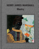 Kerry James Marshall : mastry /