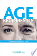 Age becomes us : bodies and gender in time /