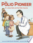 The polio pioneer : Dr. Jonas Salk and the polio vaccine /