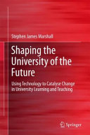 Shaping the university of the future : using technology to catalyse change in university learning and teaching /