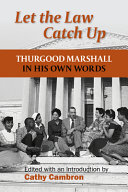 Let the law catch up : Thurgood Marshall in his own words /