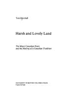 Harsh and lovely land : the major Canadian poets and the making of a Canadian tradition /
