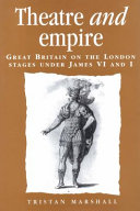 THEATRE AND EMPIRE : great britain on the london stages under james vi and i.