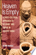 Heaven is empty : a cross-cultural approach to "religion" and empire in ancient China /