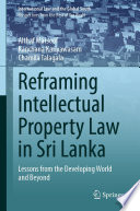 Reframing Intellectual Property Law in Sri Lanka : Lessons from the Developing World and Beyond /