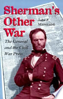 Sherman's other war : the general and the Civil War press /