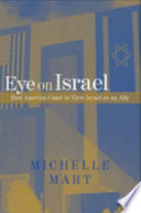 Eye on Israel : how America came to view the Jewish state as an ally /