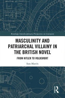 Masculinity and patriarchal villainy in the British novel : from Hitler to Voldemort /