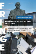 Remains of the Soviet past in Estonia : an anthropology of forgetting, repair and urban traces /