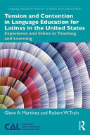 Tension and contention in language education for Latinxs in the United States : experience and ethics in teaching and learning /