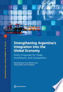 Strengthening Argentina's integration into the global economy : policy proposals for trade, investment, and competition /