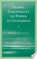 Global coloniality of power in Guatemala : racism, genocide, citizenship /