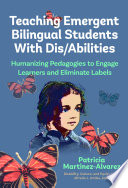 Teaching emergent bilingual students with dis/abilities : humanizing pedagogies to engage learners and eliminate labels /