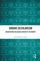 Urban secularism : negotiating religious diversity in Europe /