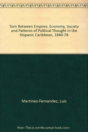 Torn between empires : economy, society, and patterns of political thought in the Hispanic Caribbean, 1840-1878 /