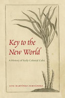Key to the New World : a history of early colonial Cuba /