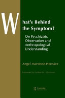 What's behind the symptom? : on psychiatric observation and anthropological understanding /