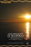 Coloniality of diasporas : rethinking intra-colonial migrations in a Pan-Caribbean context /