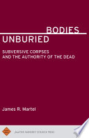 Unburied bodies : subversive corpses and the authority of the dead /