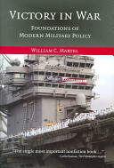 Victory in war : foundations of modern military policy /