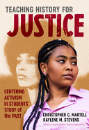 Teaching history for justice : centering activism in students' study of the past /
