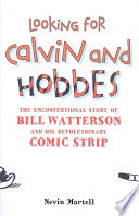 Looking for Calvin and Hobbes : the unconventional story of Bill Watterson and his revolutionary comic strip /