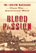 Blood passion : the Ludlow Massacre and class war in the American West /