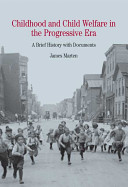Childhood and child welfare in the progressive era : a brief history with documents /