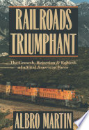 Railroads triumphant : the growth, rejection, and rebirth of a vital American force /