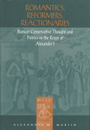 Romantics, reformers, reactionaries : Russian conservative thought and politics in the reign of Alexander I /
