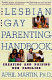 The lesbian and gay parenting handbook : creating and raising our families /