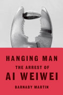 Hanging man : the arrest of Ai Weiwei /