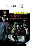 Listening to the future : the time of progressive rock, 1968-1978 /