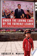 Under the loving care of the fatherly leader : North Korea and the Kim Dynasty /