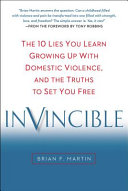 Invincible : the 10 lies you learn growing up with domestic violence, and the truths to set you free /