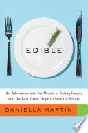 Edible : an adventure into the world of eating insects and the last great hope to save the planet /