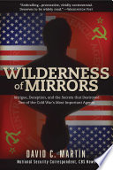 Wilderness of mirrors : intrigue, deception, and the secrets that destroyed two of the Cold War's most important agents /