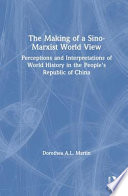 The making of a Sino-Marxist world view : perceptions and interpretations of world history in the People's Republic of China /