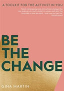 Be the change : a toolkit for the activist in you /