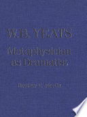 W.B. Yeats : metaphysician as dramatist /