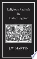 Religious radicals in Tudor England /